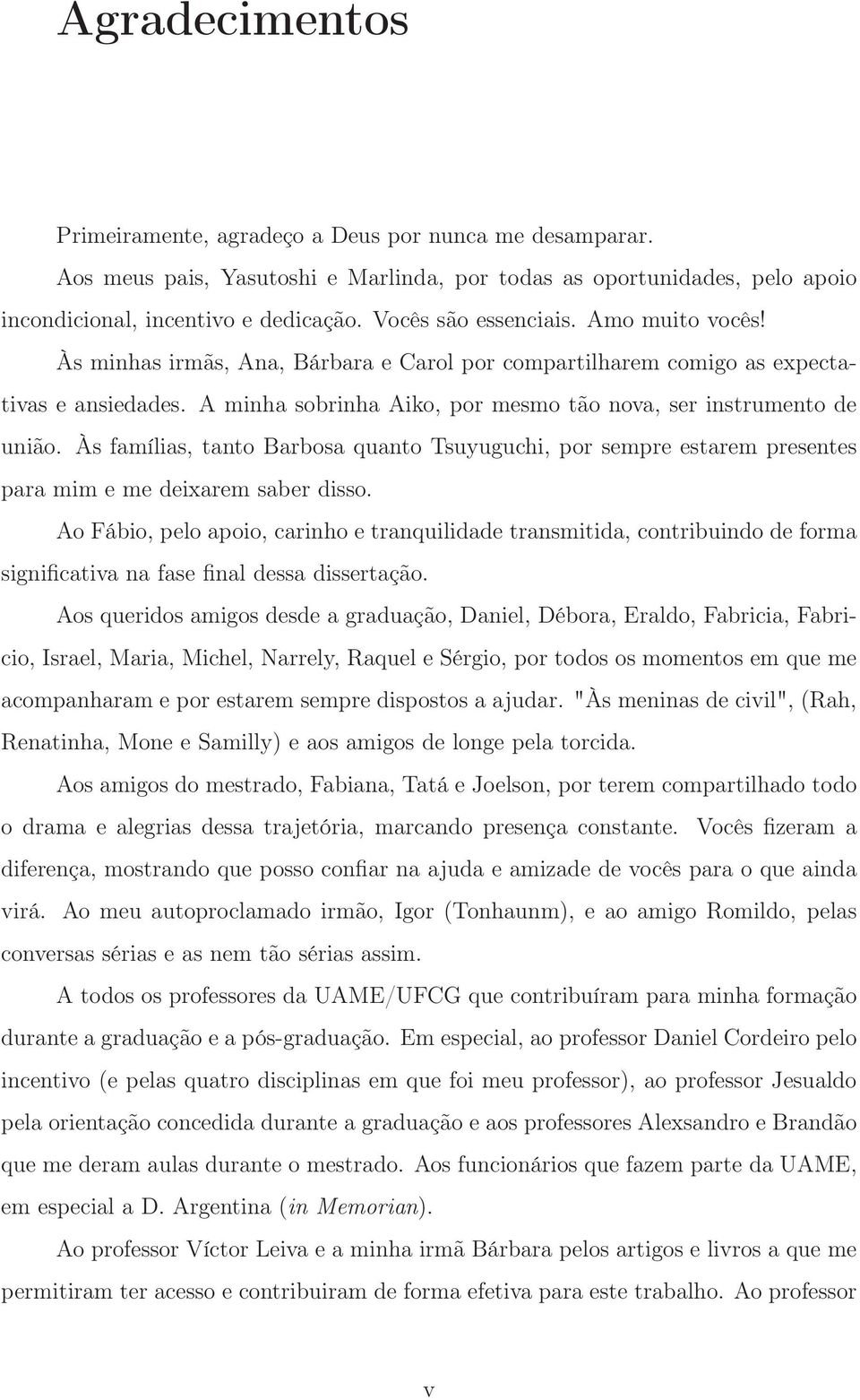 A minha sobrinha Aiko, por mesmo tão nova, ser instrumento de união. Às famílias, tanto Barbosa quanto Tsuyuguchi, por sempre estarem presentes para mim e me deixarem saber disso.