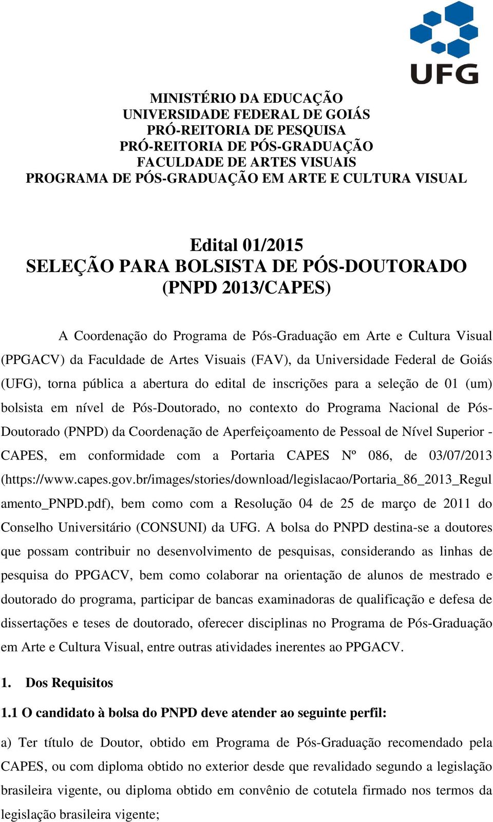 Federal de Goiás (UFG), torna pública a abertura do edital de inscrições para a seleção de 01 (um) bolsista em nível de Pós-Doutorado, no contexto do Programa Nacional de Pós- Doutorado (PNPD) da