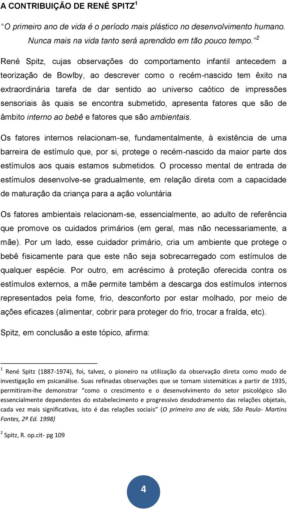 impressões sensoriais às quais se encontra submetido, apresenta fatores que são de âmbito interno ao bebê e fatores que são ambientais.