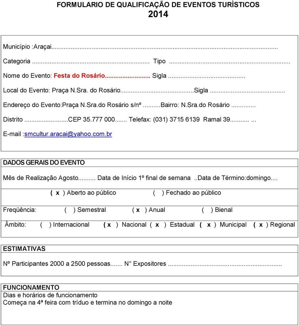 br DADOS GERAIS DO EVENTO Mês de Realização Agosto... Data de Início 1º final de semana..data de Término:domingo.