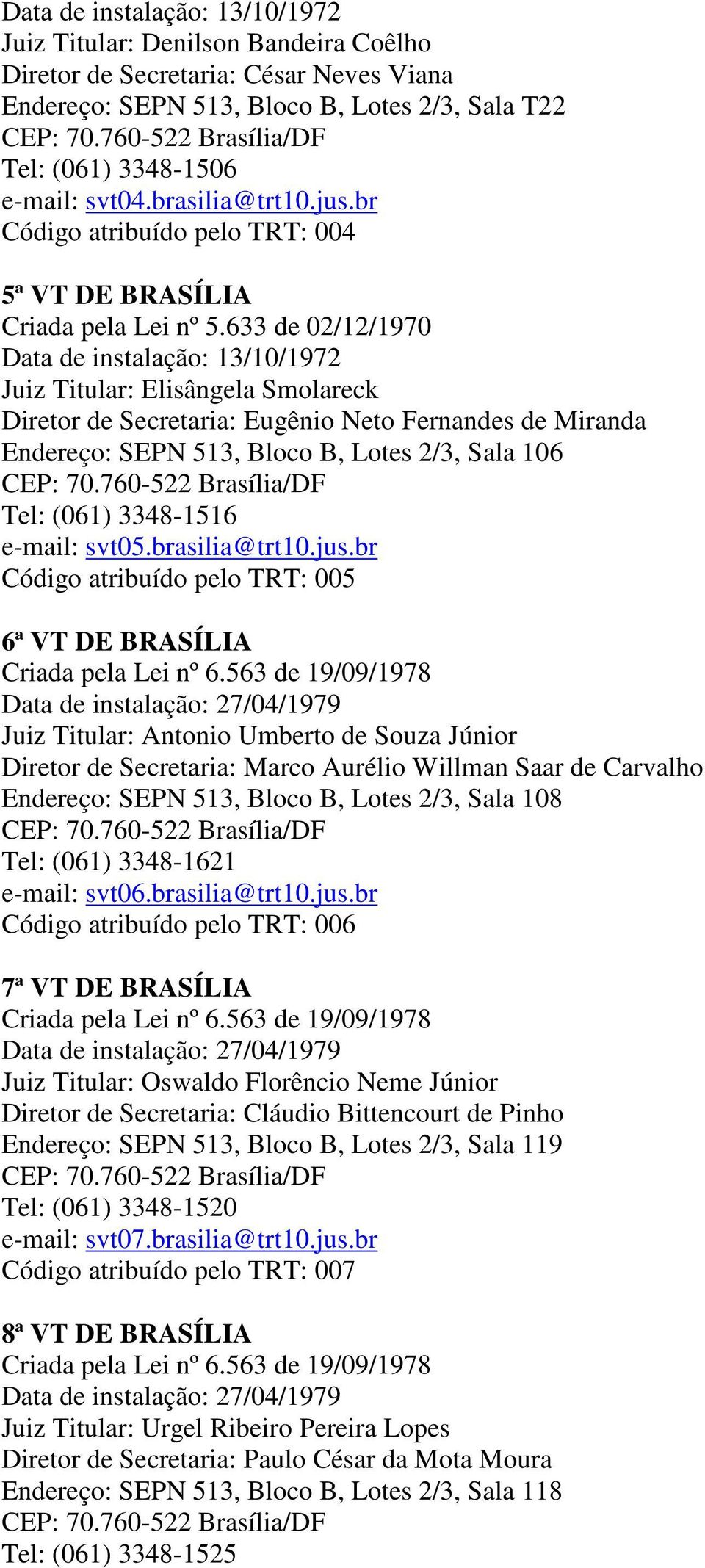 633 de 02/12/1970 Data de instalação: 13/10/1972 Juiz Titular: Elisângela Smolareck Diretor de Secretaria: Eugênio Neto Fernandes de Miranda Endereço: SEPN 513, Bloco B, Lotes 2/3, Sala 106 Tel: