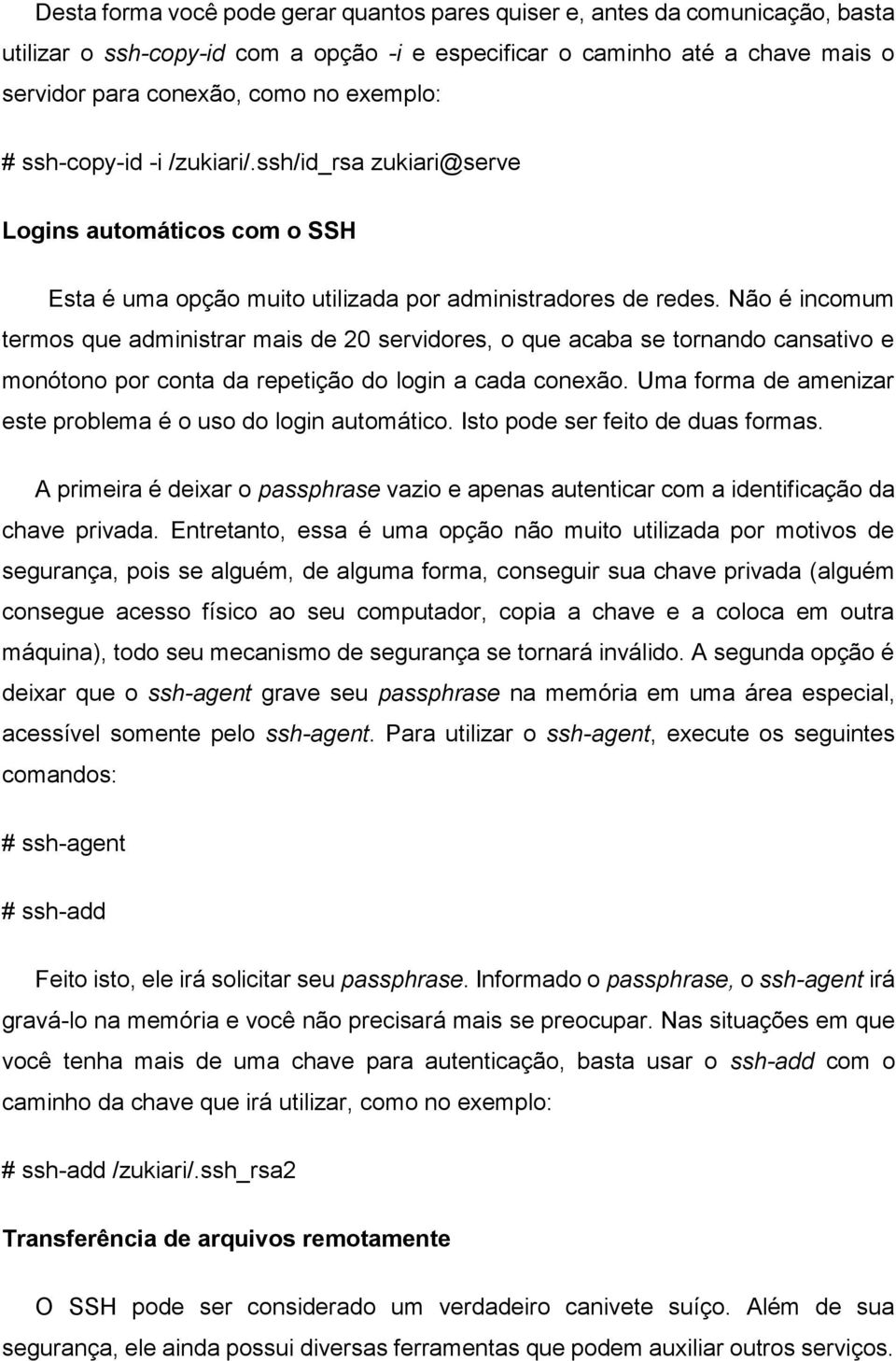 Não é incomum termos que administrar mais de 20 servidores, o que acaba se tornando cansativo e monótono por conta da repetição do login a cada conexão.