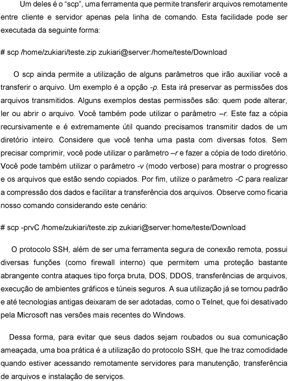 zip zukiari@server:/home/teste/download O scp ainda permite a utilização de alguns parâmetros que irão auxiliar você a transferir o arquivo. Um exemplo é a opção -p.