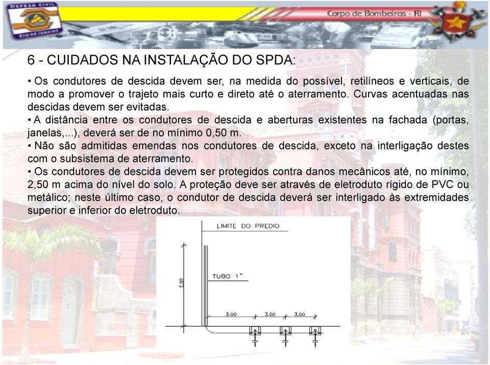 Não são admitidas emendas nos condutores de descida, exceto na interligação destes com o subsistema de aterramento.