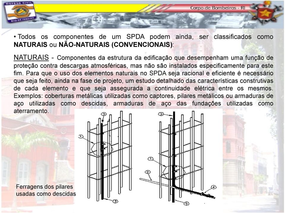 Para que o uso dos elementos naturais no SPDA seja racional e eficiente é necessário que seja feito, ainda na fase de projeto, um estudo detalhado das características construtivas de cada