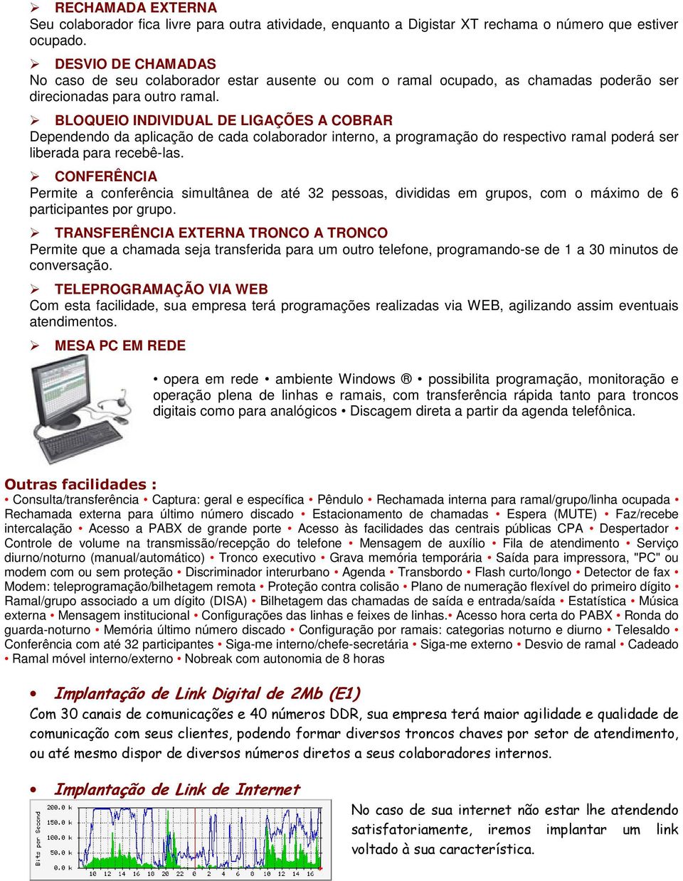 BLOQUEIO INDIVIDUAL DE LIGAÇÕES A COBRAR Dependendo da aplicação de cada colaborador interno, a programação do respectivo ramal poderá ser liberada para recebê-las.