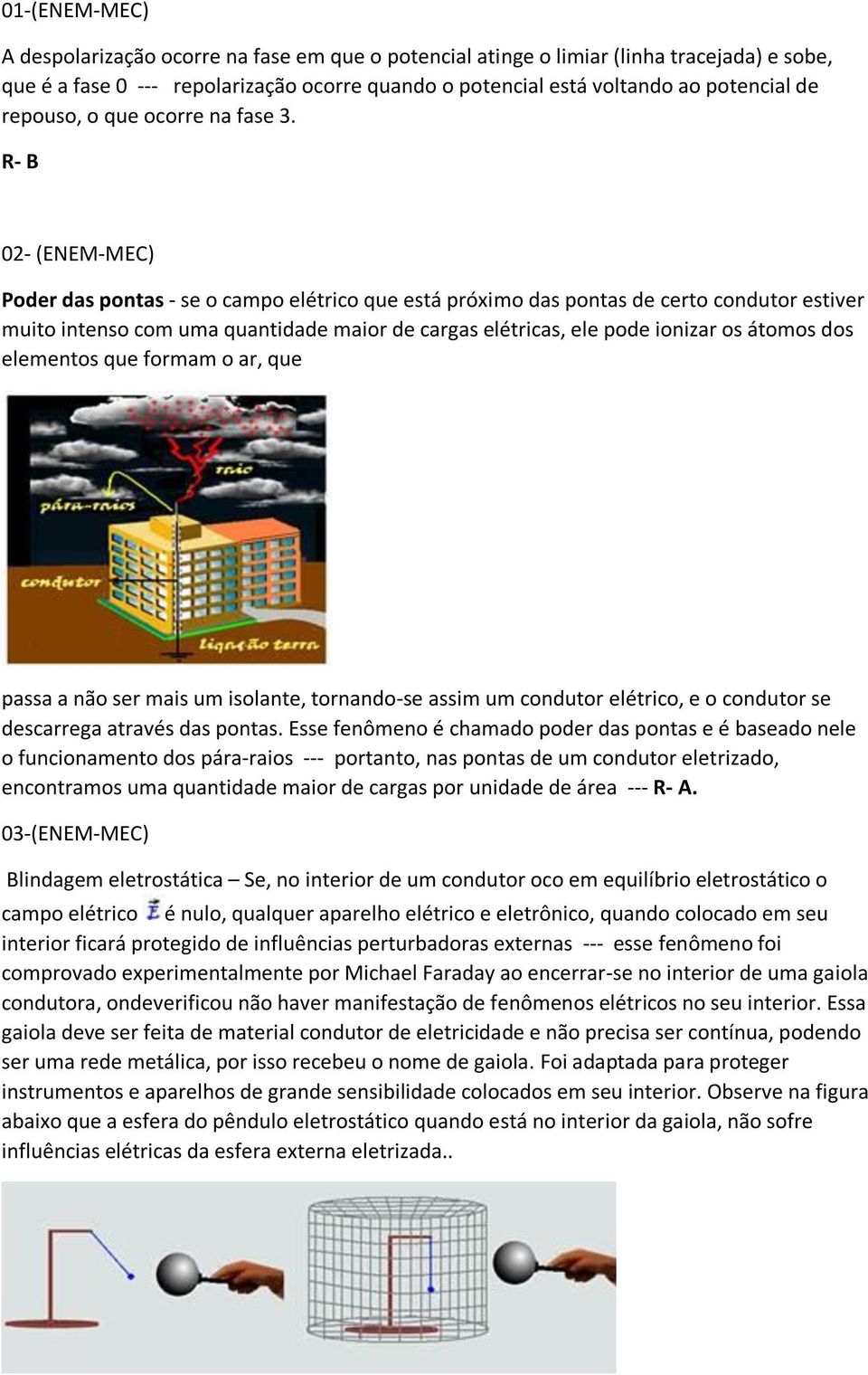 R- B 02- (ENEM-MEC) Poder das pontas - se o campo elétrico que está próximo das pontas de certo condutor estiver muito intenso com uma quantidade maior de cargas elétricas, ele pode ionizar os átomos