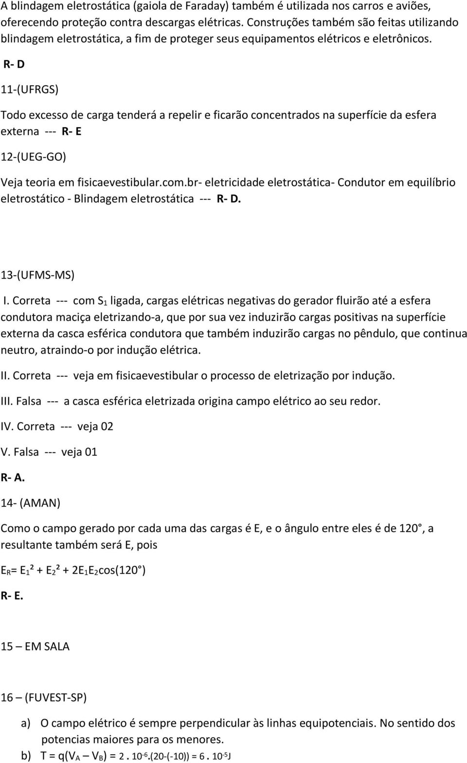 R- D 11-(UFRGS) Todo excesso de carga tenderá a repelir e ficarão concentrados na superfície da esfera externa --- R- E 12-(UEG-GO) Veja teoria em fisicaevestibular.com.