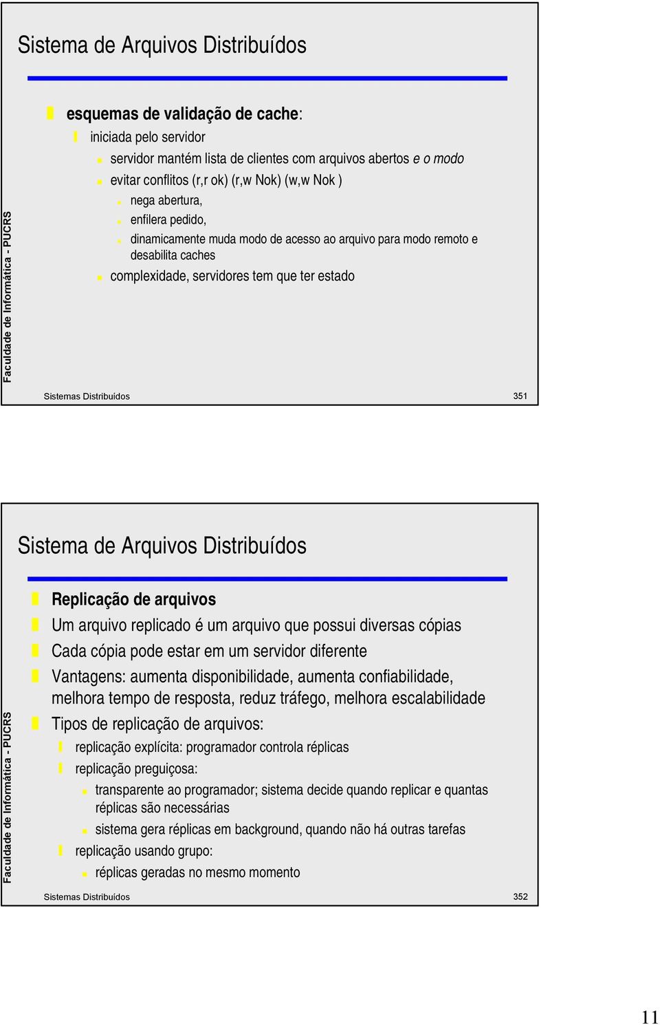 um arquivo que possui diversas cópias Cada cópia pode estar em um servidor diferente Vantagens: aumenta disponibilidade, aumenta confiabilidade, melhora tempo de resposta, reduz tráfego, melhora