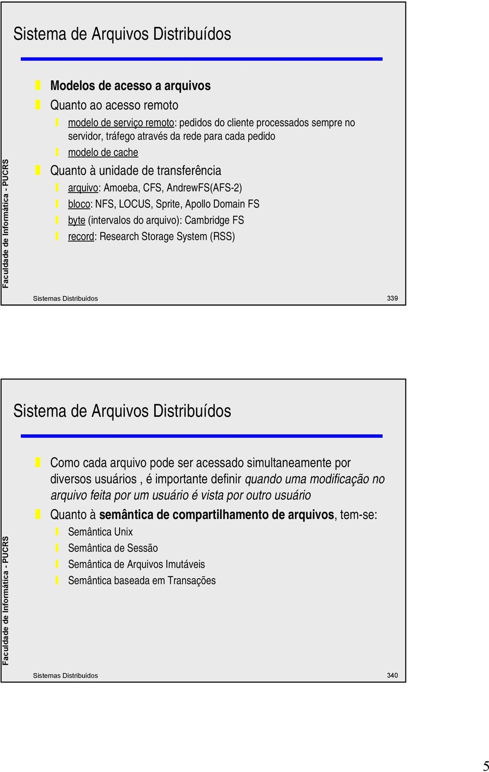 Sistemas Distribuídos 339 Como cada arquivo pode ser acessado simultaneamente por diversos usuários, é importante definir quando uma modificação no arquivo feita por um usuário é vista por