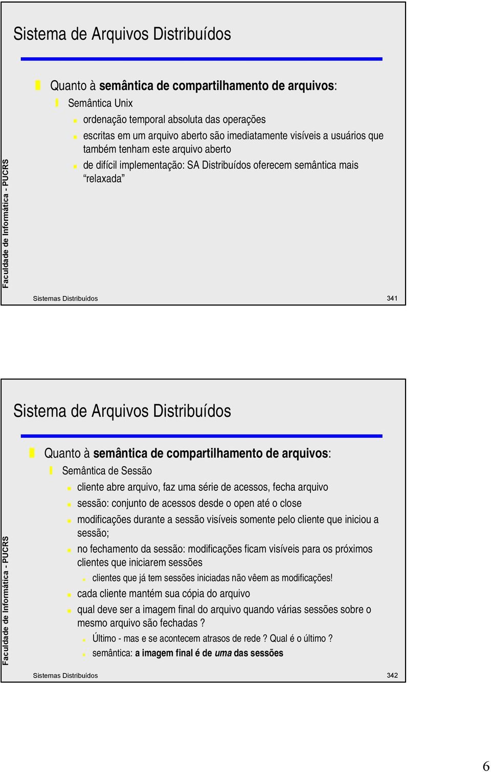 abre arquivo, faz uma série de acessos, fecha arquivo sessão: conjunto de acessos desde o open até o close modificações durante a sessão visíveis somente pelo cliente que iniciou a sessão; no