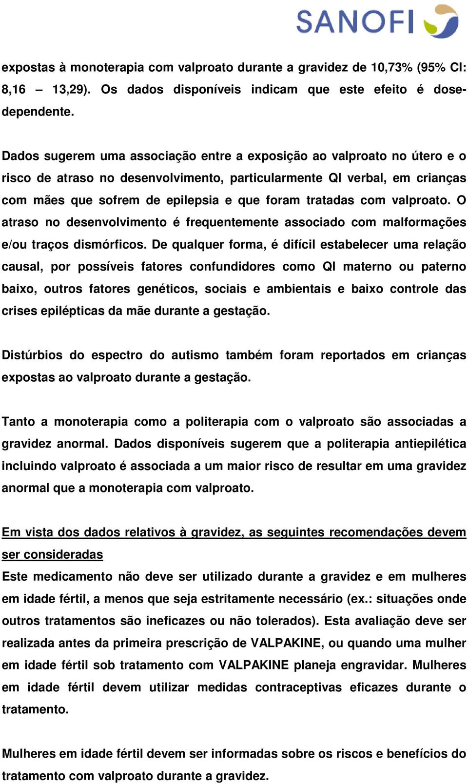 tratadas com valproato. O atraso no desenvolvimento é frequentemente associado com malformações e/ou traços dismórficos.