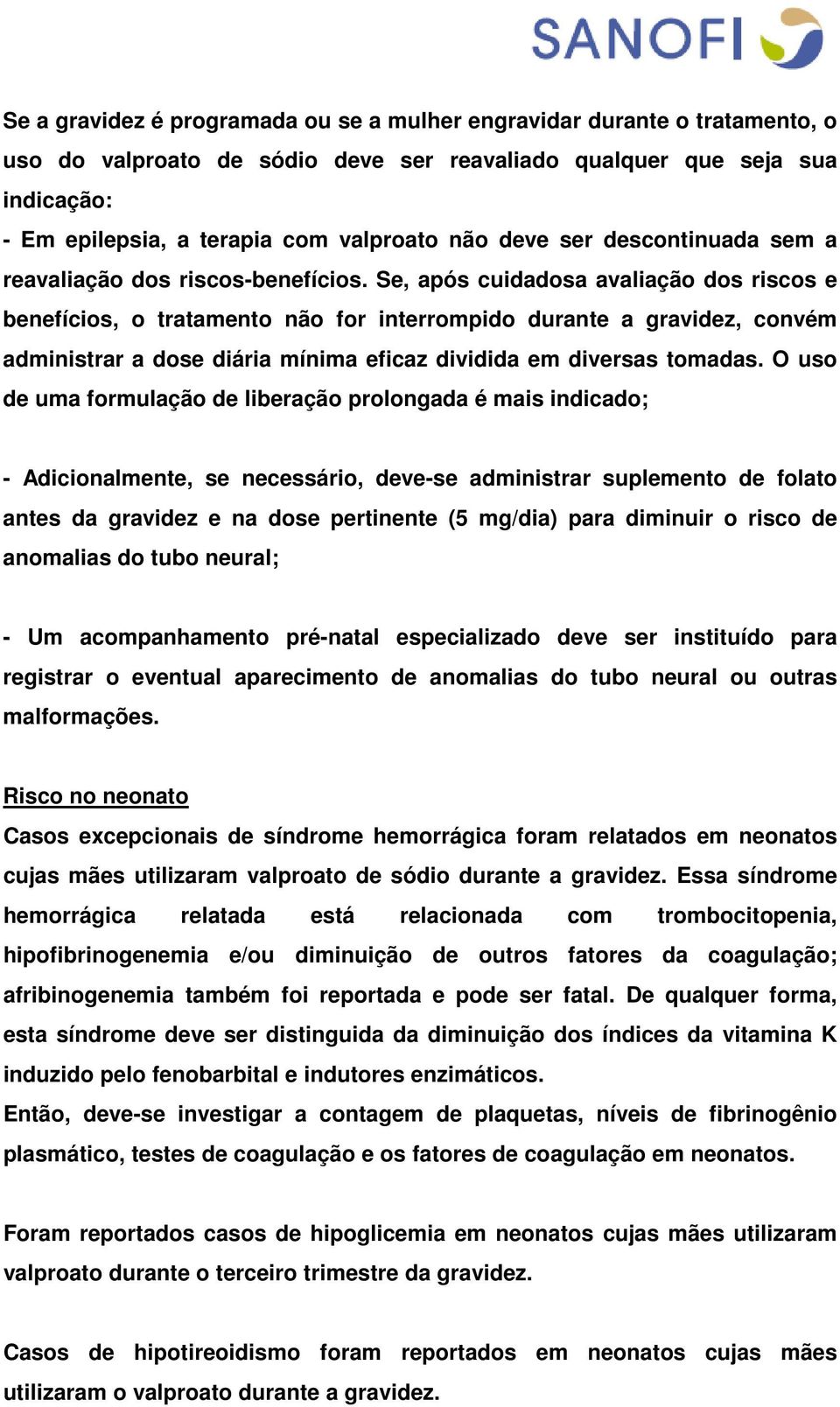 Se, após cuidadosa avaliação dos riscos e benefícios, o tratamento não for interrompido durante a gravidez, convém administrar a dose diária mínima eficaz dividida em diversas tomadas.