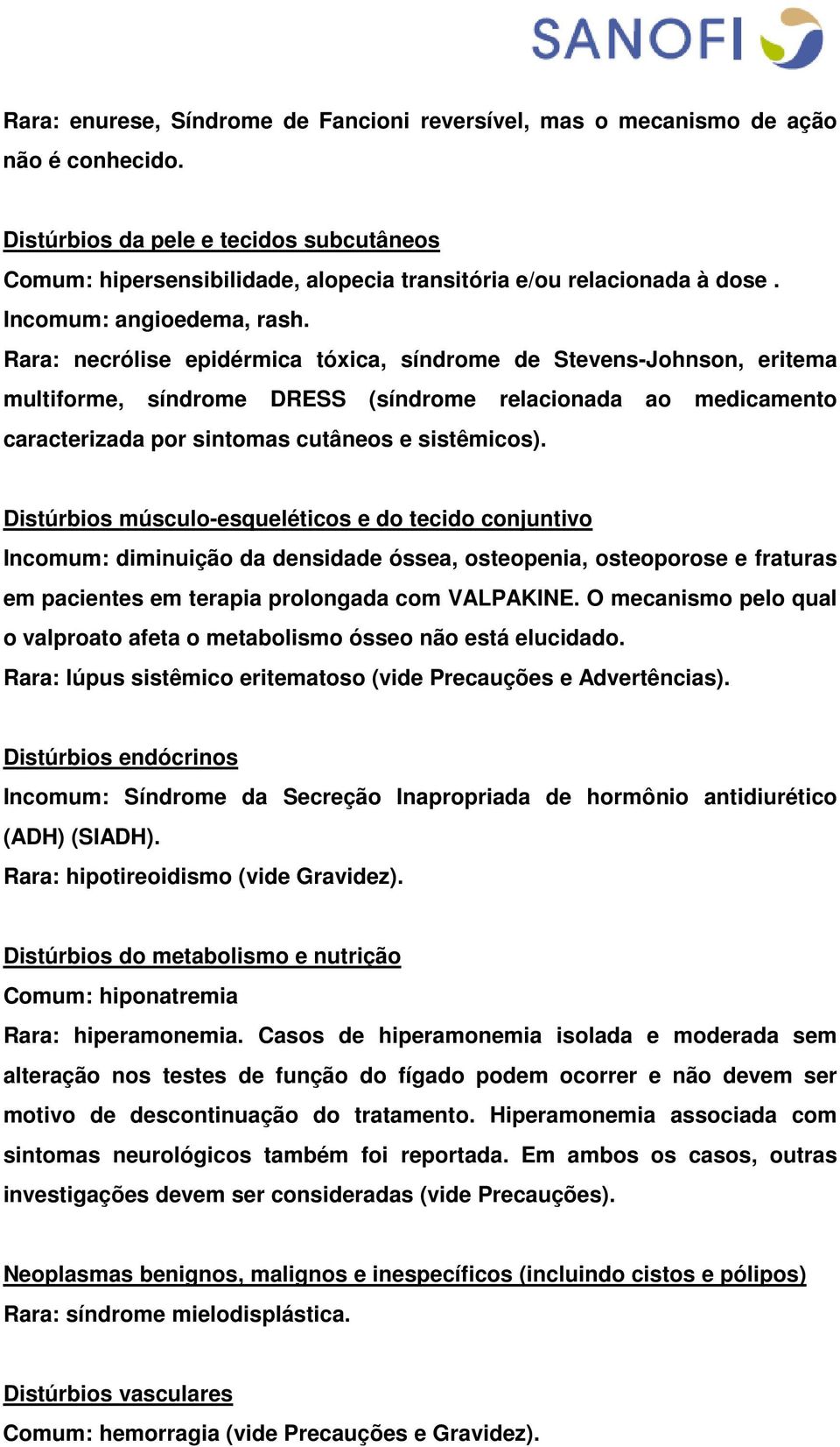 Rara: necrólise epidérmica tóxica, síndrome de Stevens-Johnson, eritema multiforme, síndrome DRESS (síndrome relacionada ao medicamento caracterizada por sintomas cutâneos e sistêmicos).