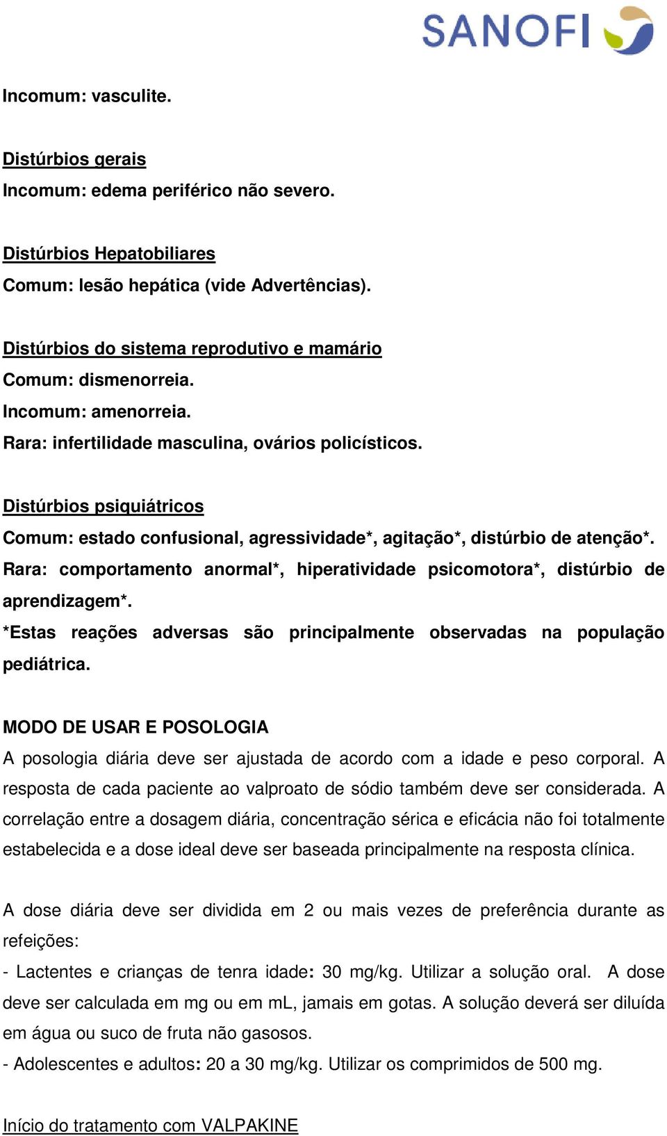 Distúrbios psiquiátricos Comum: estado confusional, agressividade*, agitação*, distúrbio de atenção*. Rara: comportamento anormal*, hiperatividade psicomotora*, distúrbio de aprendizagem*.