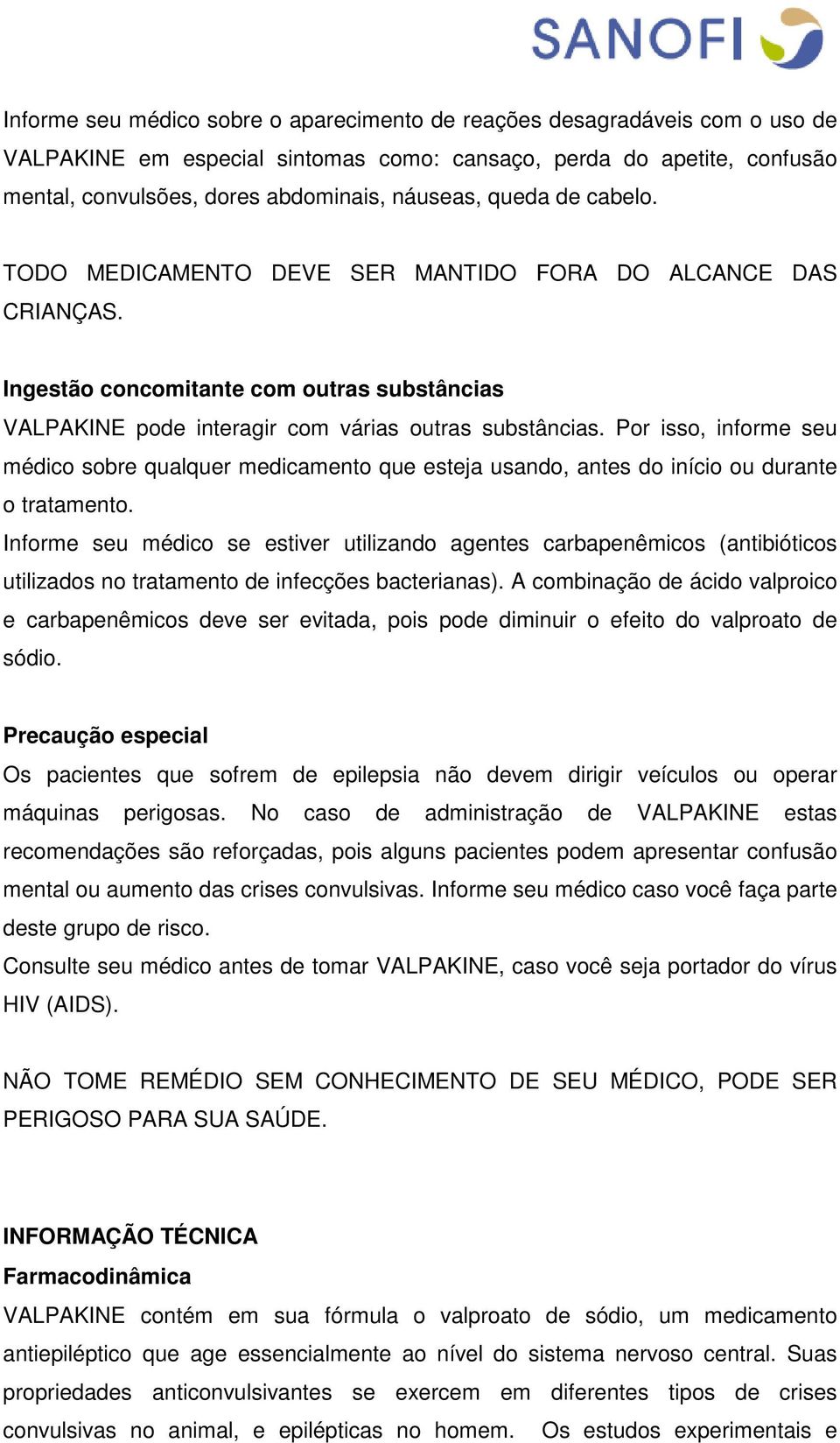 Por isso, informe seu médico sobre qualquer medicamento que esteja usando, antes do início ou durante o tratamento.