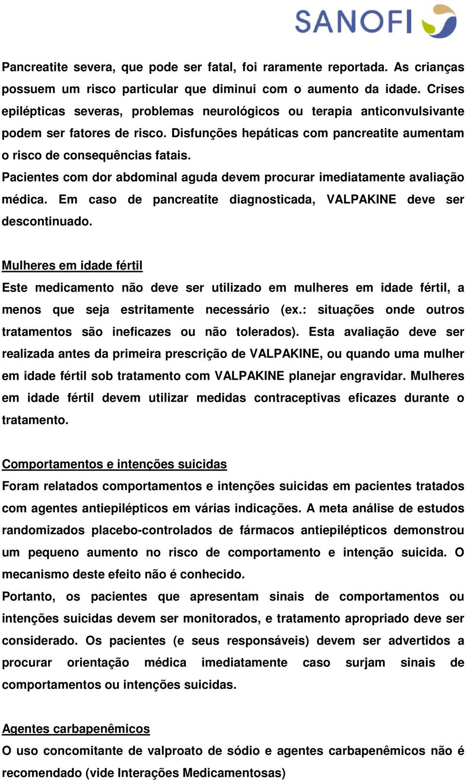 Pacientes com dor abdominal aguda devem procurar imediatamente avaliação médica. Em caso de pancreatite diagnosticada, VALPAKINE deve ser descontinuado.