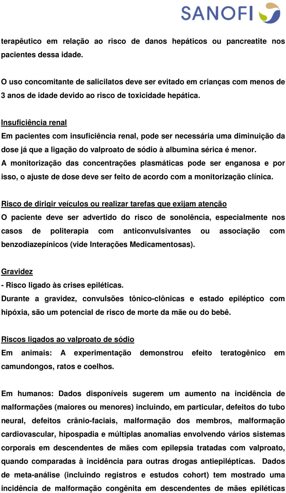 Insuficiência renal Em pacientes com insuficiência renal, pode ser necessária uma diminuição da dose já que a ligação do valproato de sódio à albumina sérica é menor.