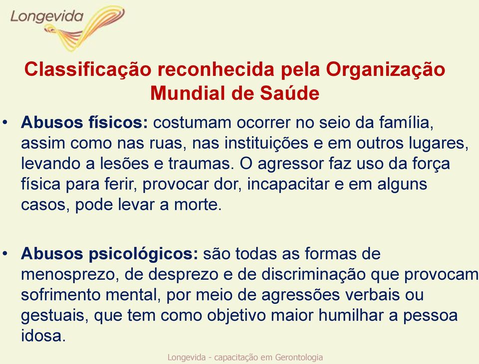 O agressor faz uso da força física para ferir, provocar dor, incapacitar e em alguns casos, pode levar a morte.