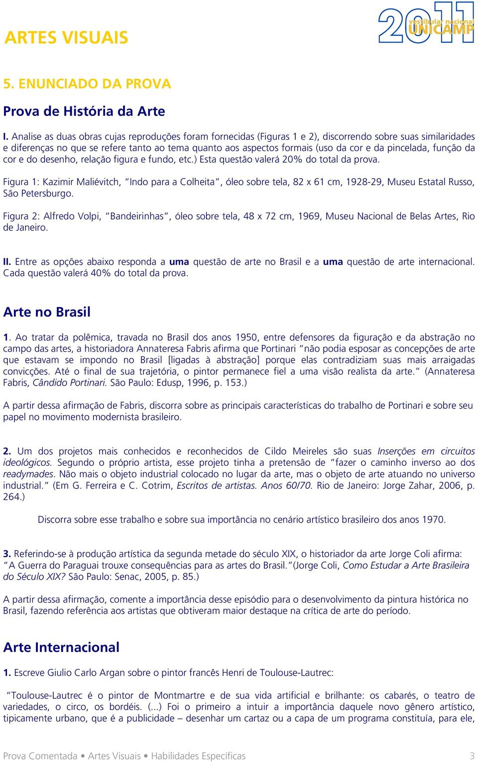 pincelada, função da cor e do desenho, relação figura e fundo, etc.) Esta questão valerá 20% do total da prova.