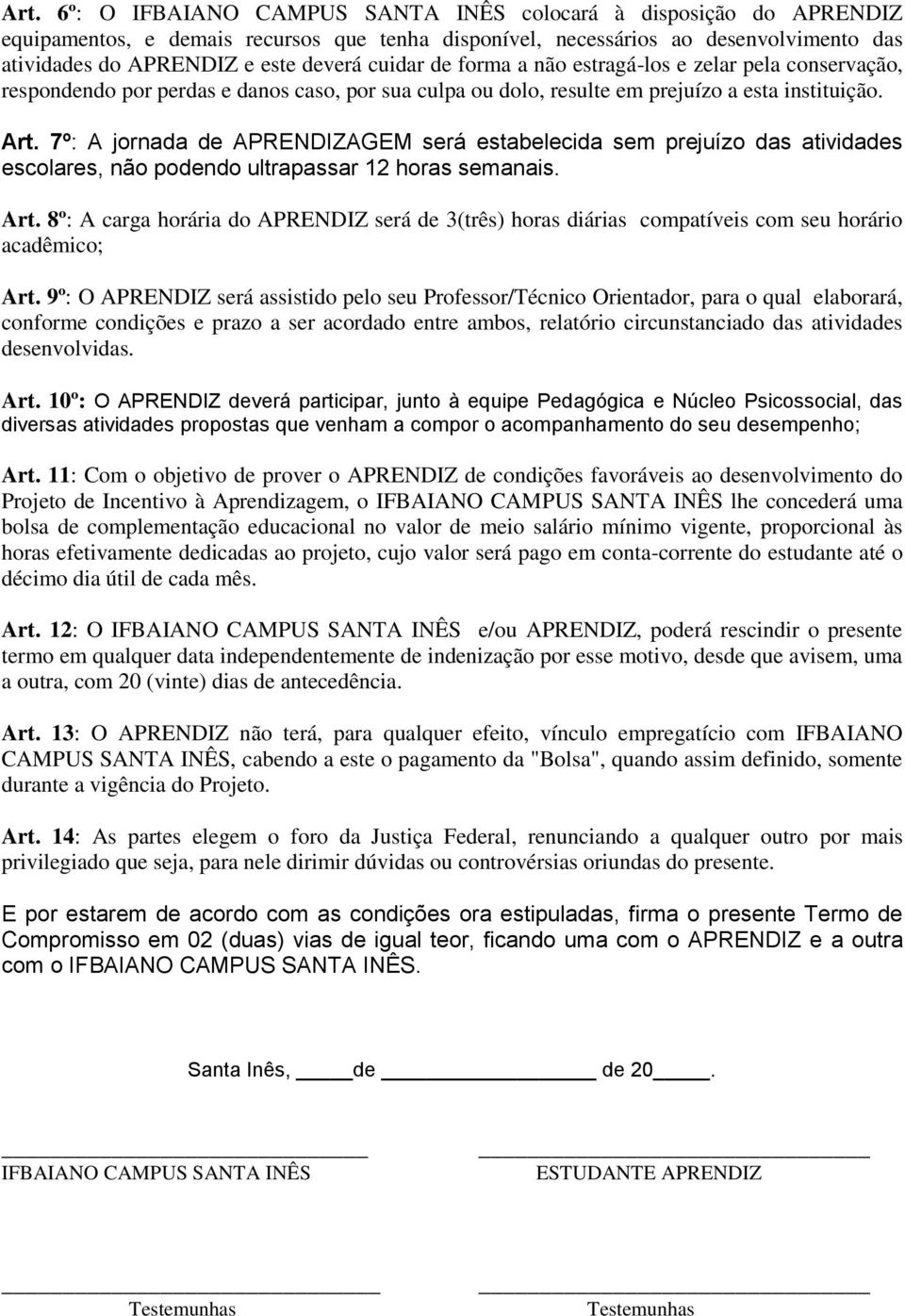 7º: A jornada de APRENDIZAGEM será estabelecida sem prejuízo das atividades escolares, não podendo ultrapassar 12 horas semanais. Art.