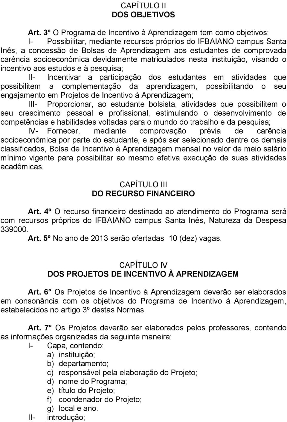 comprovada carência socioeconômica devidamente matriculados nesta instituição, visando o incentivo aos estudos e à pesquisa; II- Incentivar a participação dos estudantes em atividades que