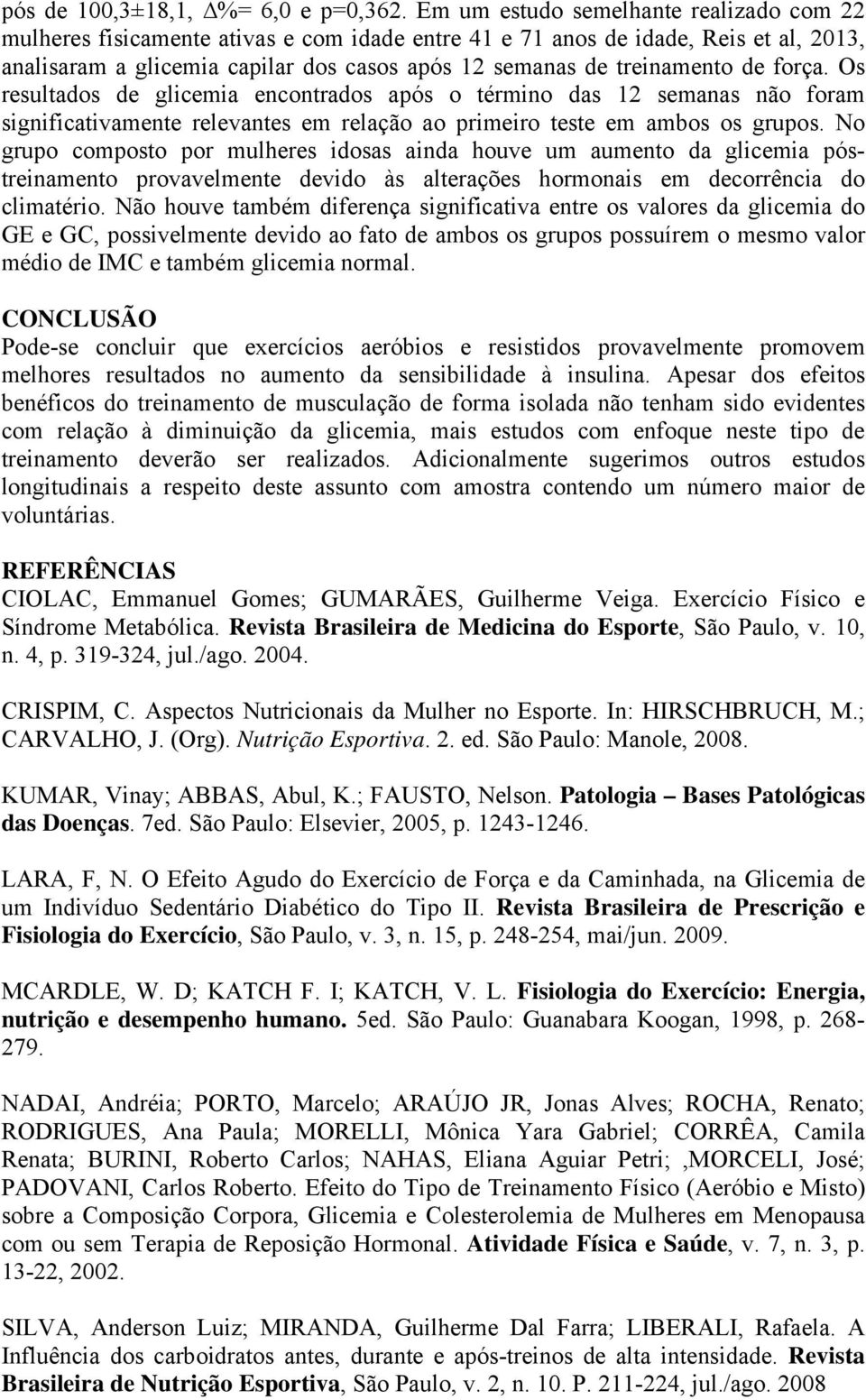 de força. Os resultados de glicemia encontrados após o término das 12 semanas não foram significativamente relevantes em relação ao primeiro teste em ambos os grupos.