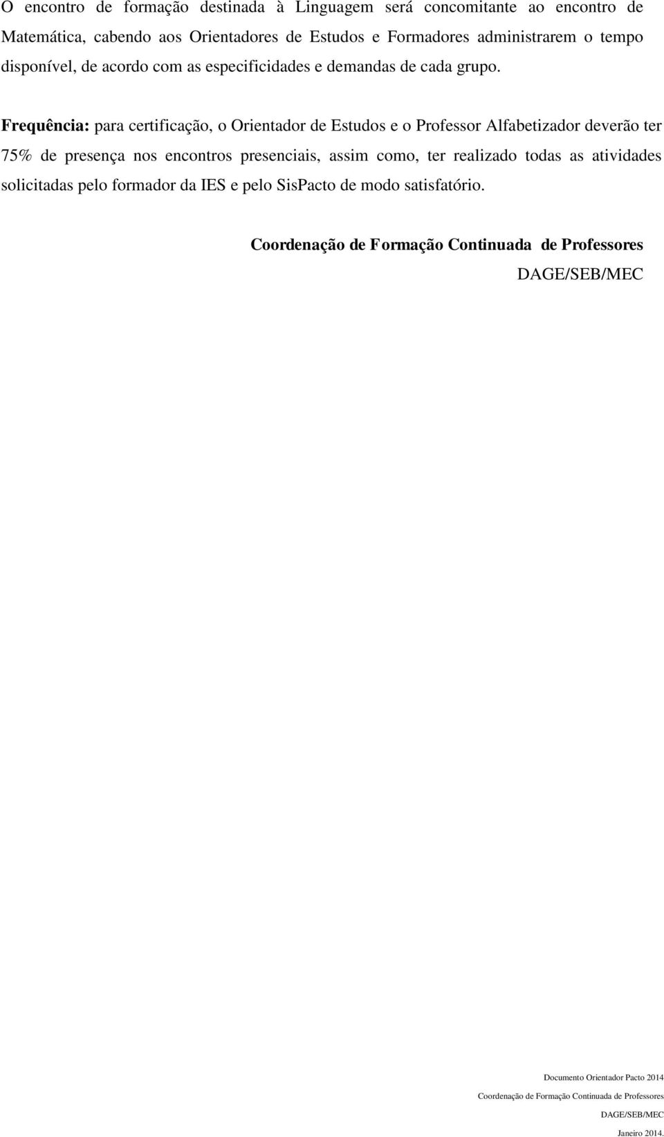 Frequência: para certificação, o Orientador de Estudos e o Professor Alfabetizador deverão ter 75% de presença nos