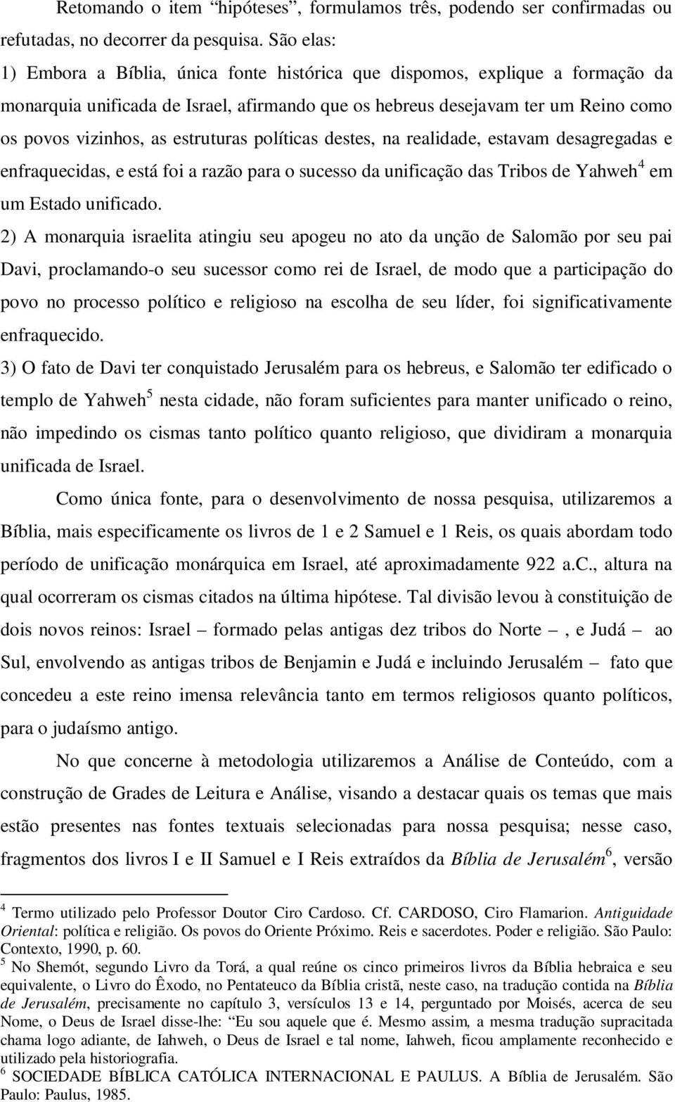 estruturas políticas destes, na realidade, estavam desagregadas e enfraquecidas, e está foi a razão para o sucesso da unificação das Tribos de Yahweh 4 em um Estado unificado.