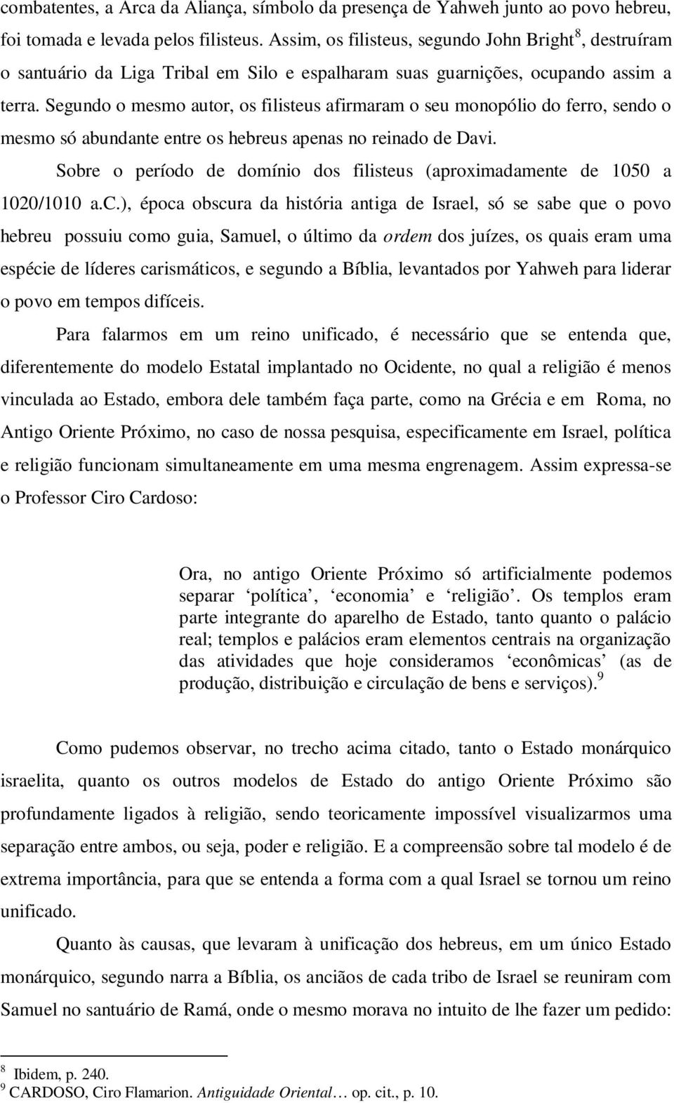 Segundo o mesmo autor, os filisteus afirmaram o seu monopólio do ferro, sendo o mesmo só abundante entre os hebreus apenas no reinado de Davi.