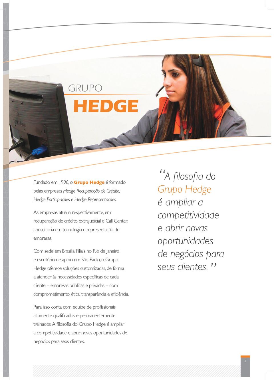 Com sede em Brasília, Filiais no Rio de Janeiro e escritório de apoio em São Paulo, o Grupo Hedge oferece soluções customizadas, de forma a atender às necessidades específicas de cada cliente
