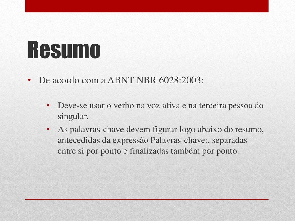 As palavras-chave devem figurar logo abaixo do resumo, antecedidas