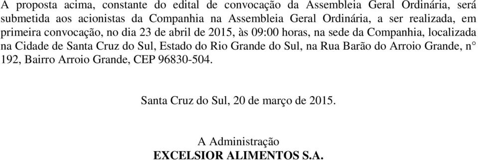 horas, na sede da Companhia, localizada na Cidade de Santa Cruz do Sul, Estado do Rio Grande do Sul, na Rua Barão do