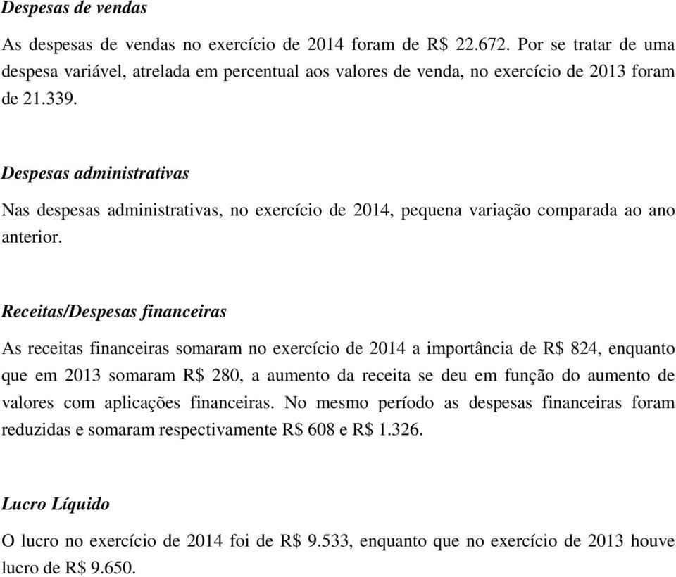 Despesas administrativas Nas despesas administrativas, no exercício de 2014, pequena variação comparada ao ano anterior.