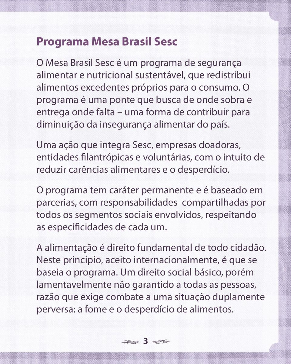 Uma ação que integra Sesc, empresas doadoras, entidades filantrópicas e voluntárias, com o intuito de reduzir carências alimentares e o desperdício.