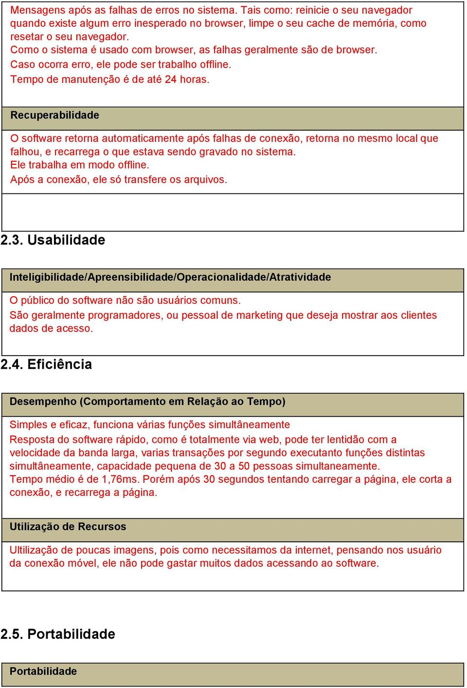 Recuperabilidade O software retorna automaticamente após falhas de conexão, retorna no mesmo local que falhou, e recarrega o que estava sendo gravado no sistema. Ele trabalha em modo offline.