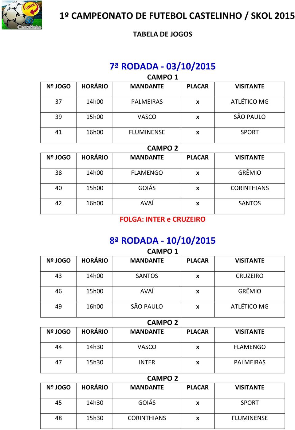 CRUZEIRO 8ª RODADA - 10/10/2015 43 14h00 SANTOS x CRUZEIRO 46 15h00 AVAÍ x GRÊMIO 49 16h00 SÃO PAULO x