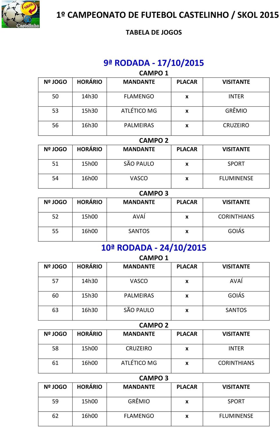 x GOIÁS 10ª RODADA - 24/10/2015 57 14h30 VASCO x AVAÍ 60 15h30 PALMEIRAS x GOIÁS 63 16h30 SÃO PAULO x