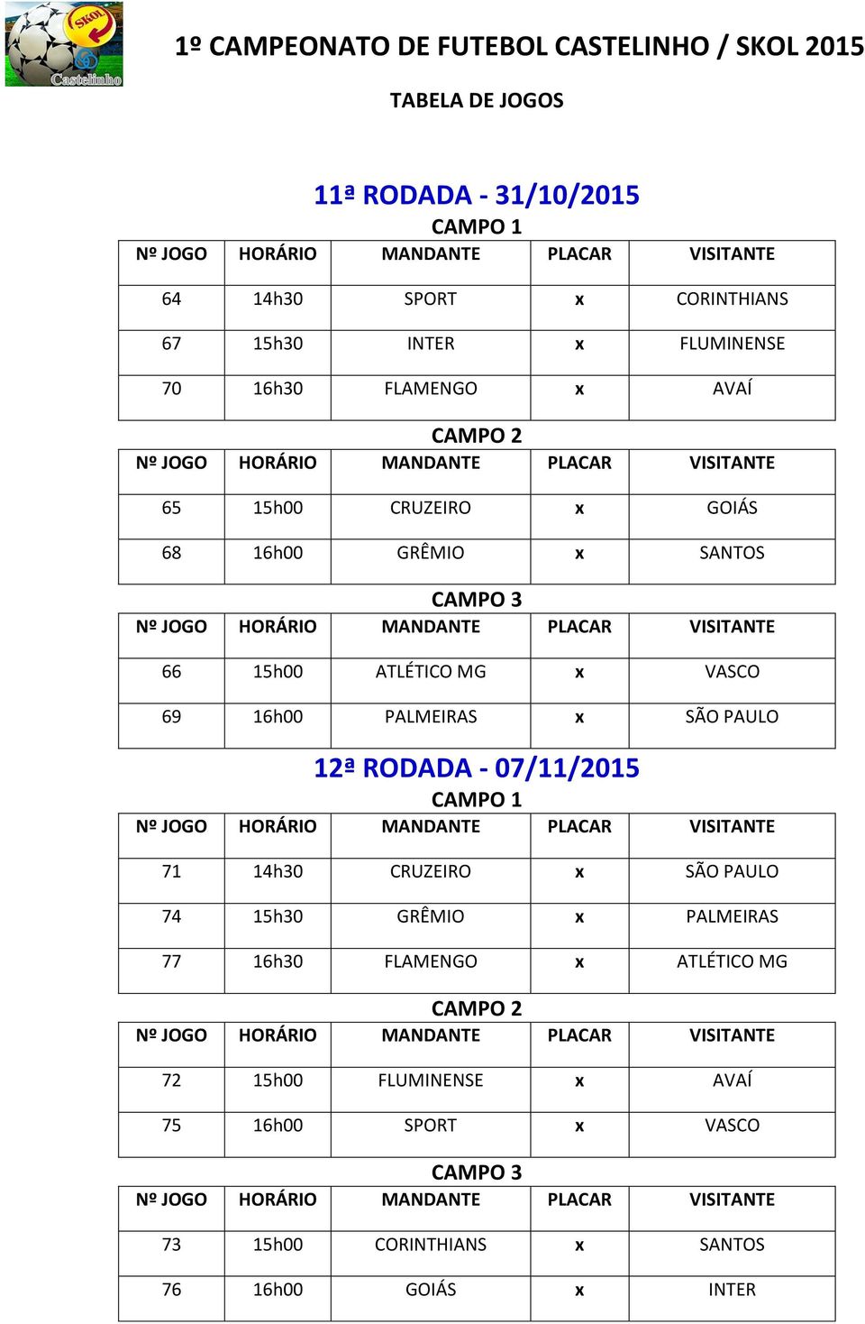 12ª RODADA - 07/11/2015 71 14h30 CRUZEIRO x SÃO PAULO 74 15h30 GRÊMIO x PALMEIRAS 77 16h30 FLAMENGO x