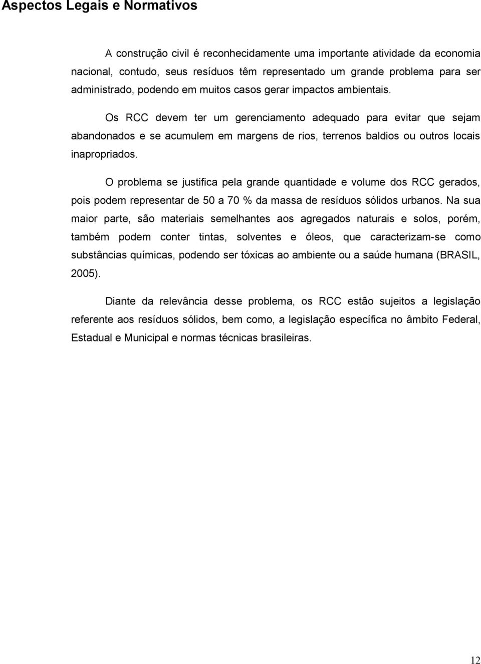 Os RCC devem ter um gerenciamento adequado para evitar que sejam abandonados e se acumulem em margens de rios, terrenos baldios ou outros locais inapropriados.