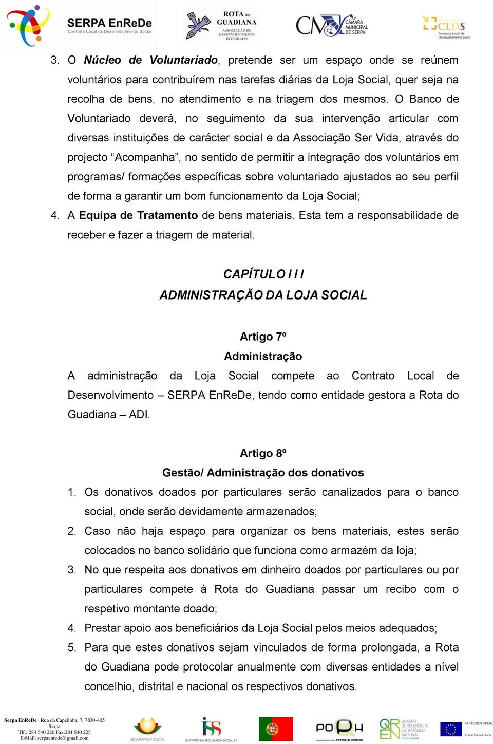 O Banco de Voluntariado deverá, no seguimento da sua intervenção articular com diversas instituições de carácter social e da Associação Ser Vida, através do projecto Acompanha, no sentido de permitir