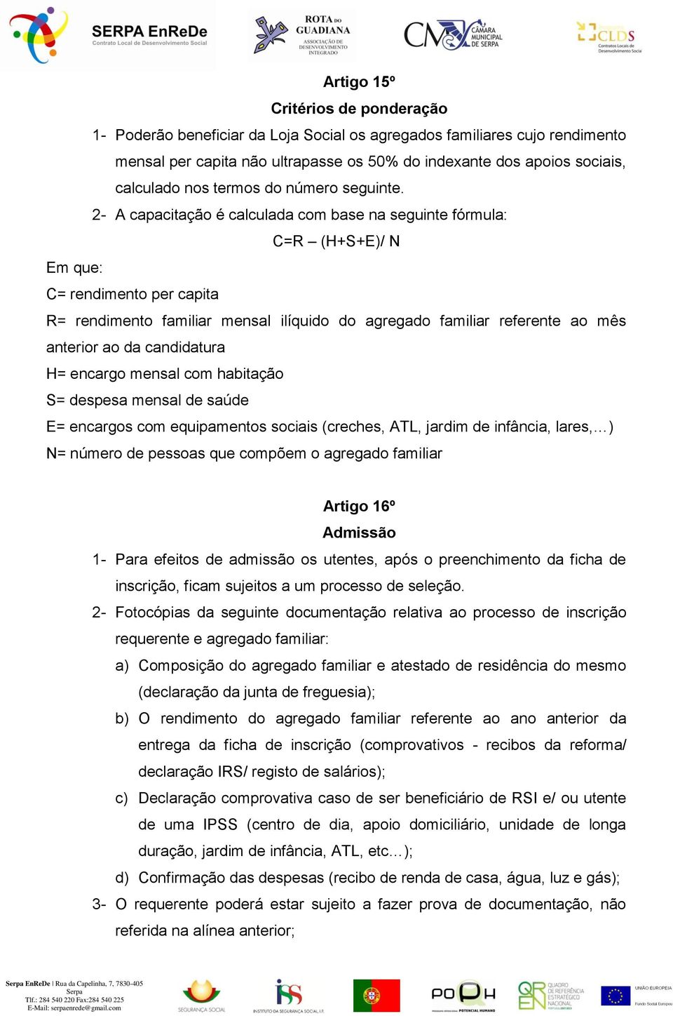 2- A capacitação é calculada com base na seguinte fórmula: C=R (H+S+E)/ N Em que: C= rendimento per capita R= rendimento familiar mensal ilíquido do agregado familiar referente ao mês anterior ao da