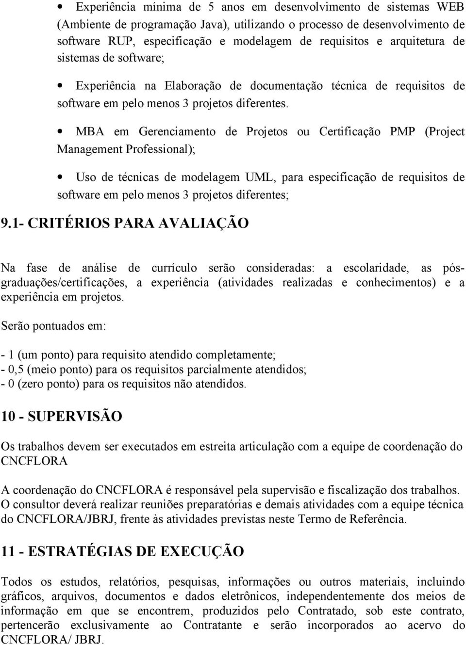 MBA em Gerenciamento de Projetos ou Certificação PMP (Project Management Professional); Uso de técnicas de modelagem UML, para especificação de requisitos de software em pelo menos 3 projetos