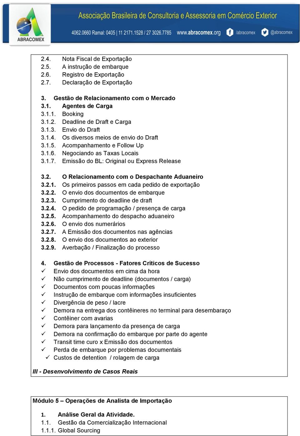 Emissão do BL: Original ou Express Release 3.2. O Relacionamento com o Despachante Aduaneiro 3.2.1. Os primeiros passos em cada pedido de exportação 3.2.2. O envio dos documentos de embarque 3.2.3. Cumprimento do deadline de draft 3.