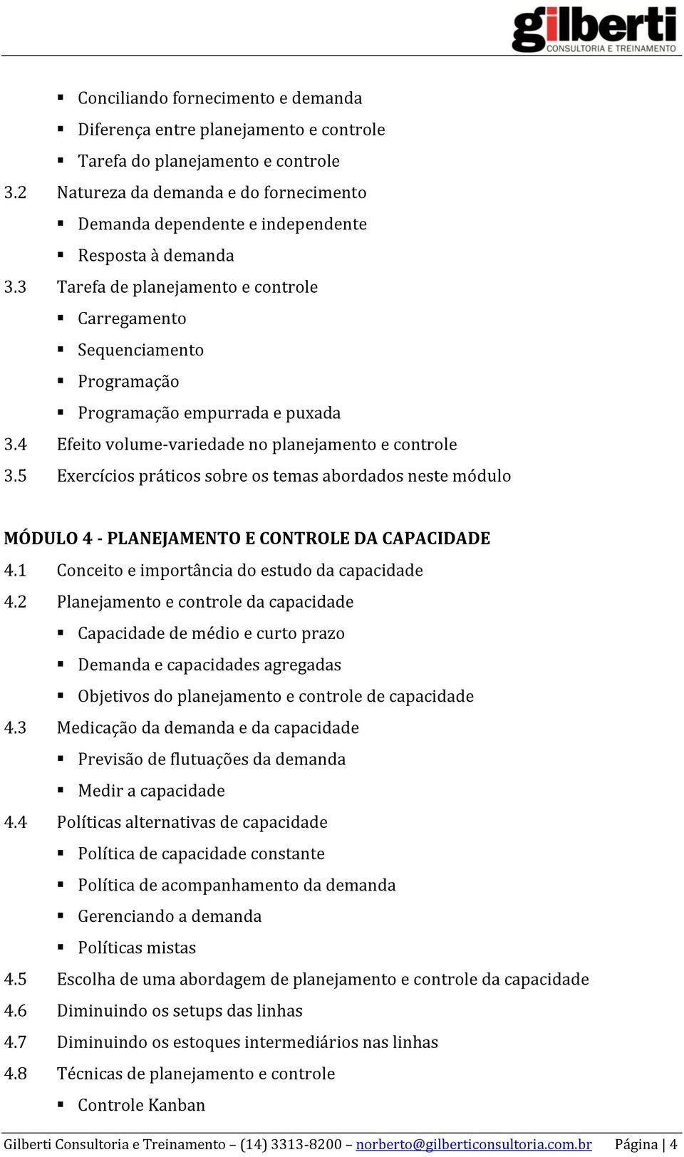 3 Tarefa de planejamento e controle Carregamento Sequenciamento Programação Programação empurrada e puxada 3.4 Efeito volume-variedade no planejamento e controle 3.