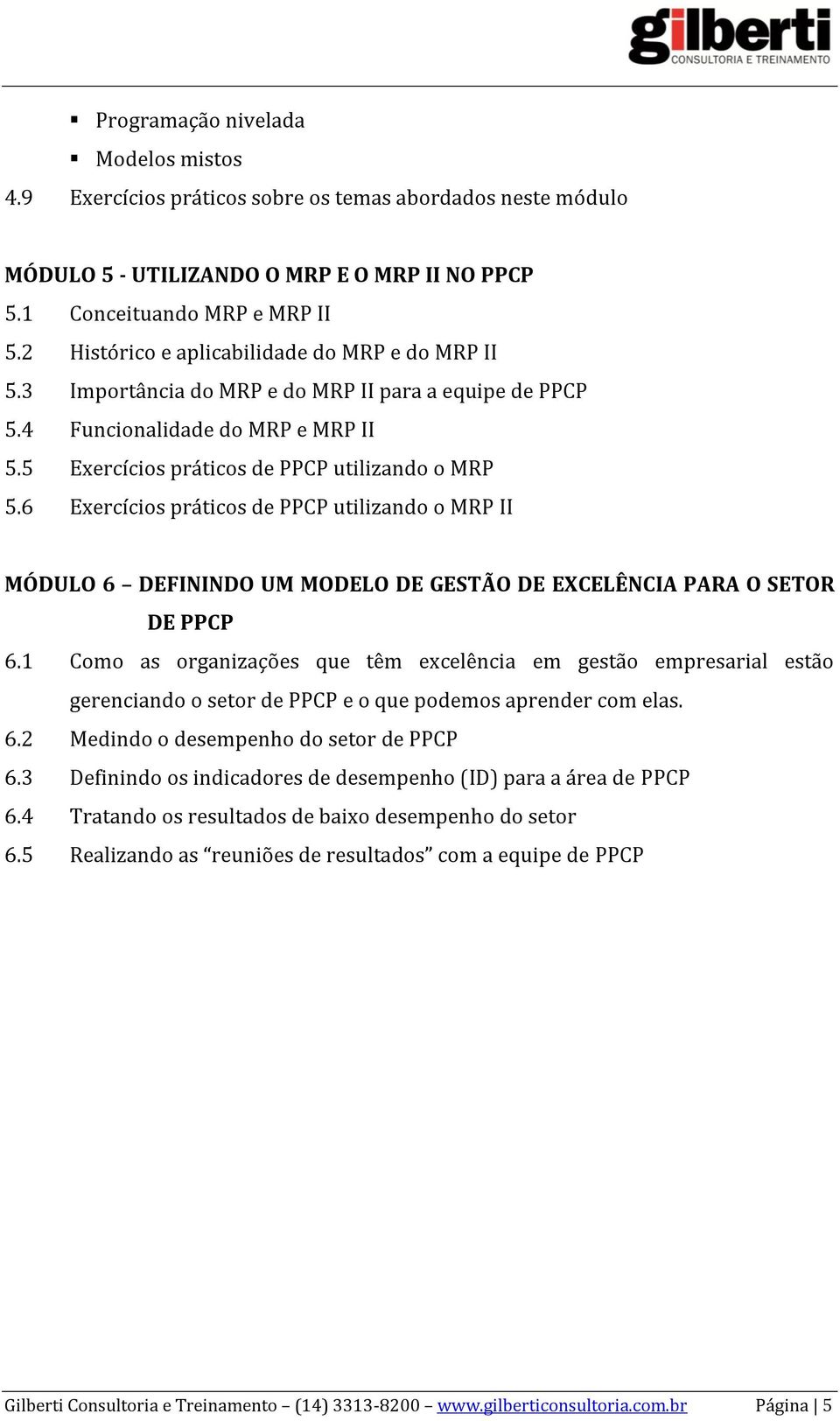 6 Exercícios práticos de PPCP utilizando o MRP II MÓDULO 6 DEFININDO UM MODELO DE GESTÃO DE EXCELÊNCIA PARA O SETOR DE PPCP 6.