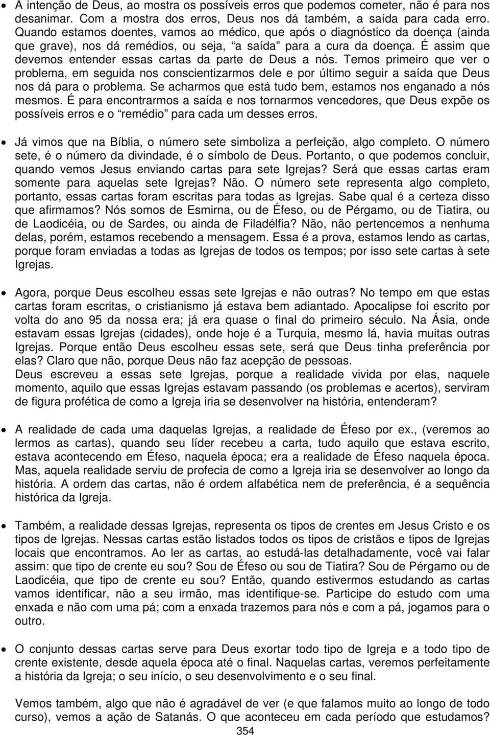 É assim que devemos entender essas cartas da parte de Deus a nós. Temos primeiro que ver o problema, em seguida nos conscientizarmos dele e por último seguir a saída que Deus nos dá para o problema.