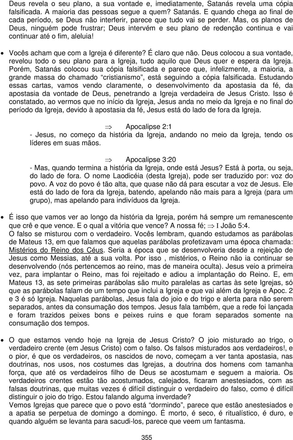 Deus colocou a sua vontade, revelou todo o seu plano para a Igreja, tudo aquilo que Deus quer e espera da Igreja.