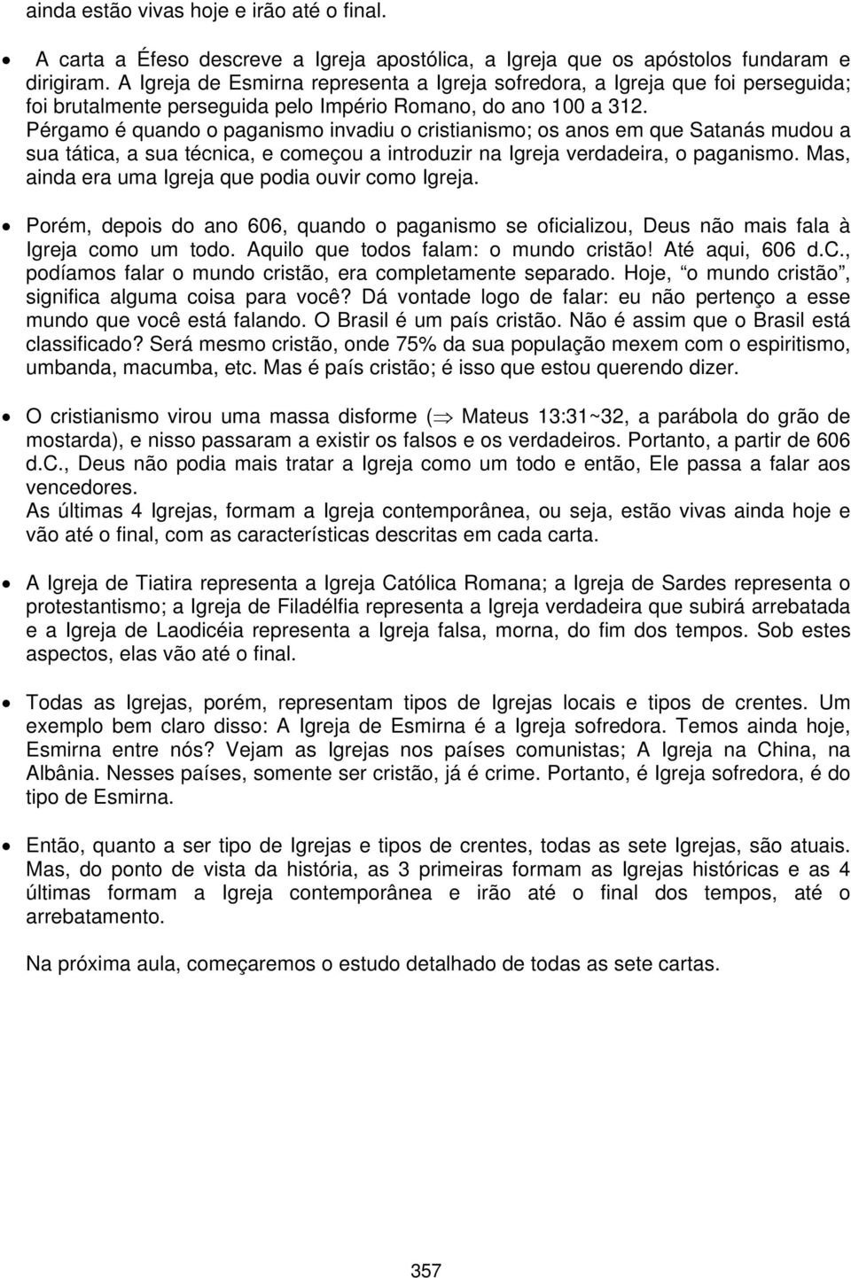 Pérgamo é quando o paganismo invadiu o cristianismo; os anos em que Satanás mudou a sua tática, a sua técnica, e começou a introduzir na Igreja verdadeira, o paganismo.