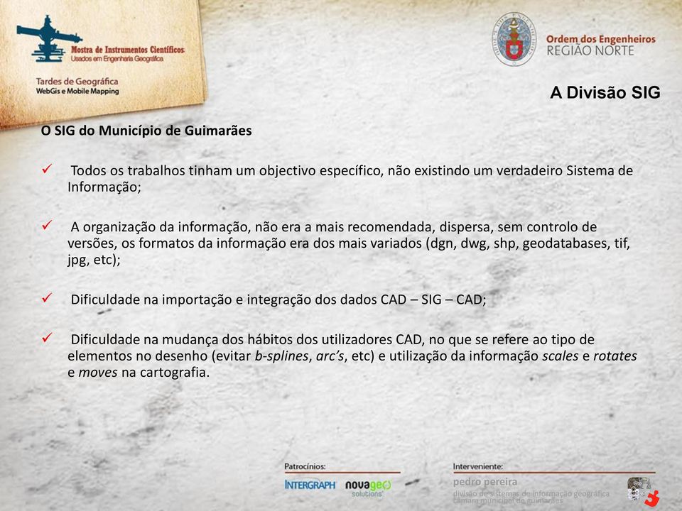 shp, geodatabases, tif, jpg, etc); Dificuldade na importação e integração dos dados CAD SIG CAD; Dificuldade na mudança dos hábitos dos utilizadores